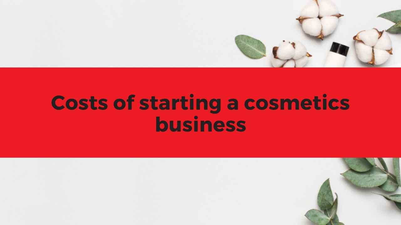 Costs of starting a cosmetics business What you need to know