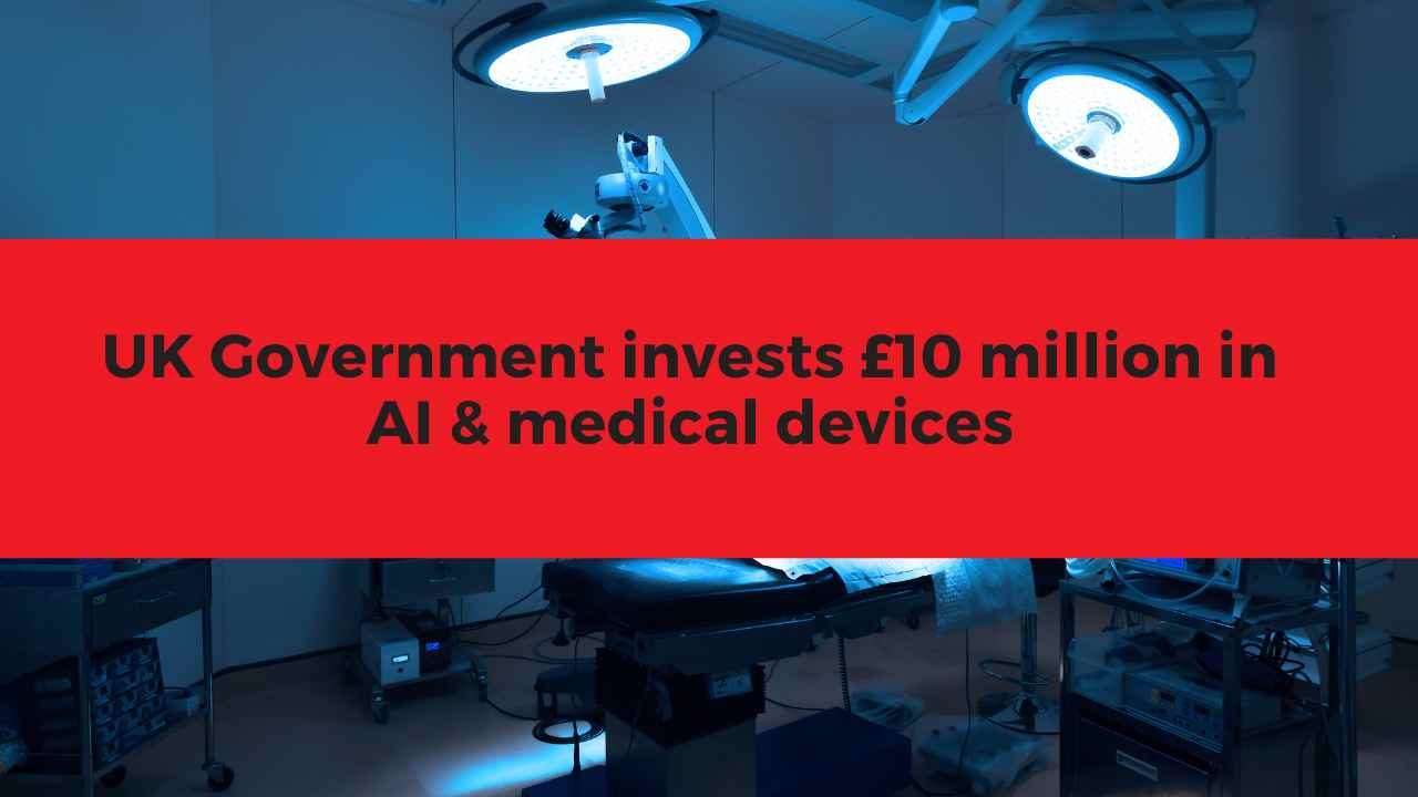UK Government invests £10 million in AI and medical devices