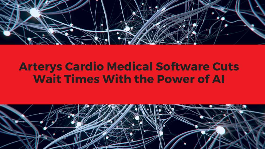 Arterys Cardio Medical Software Cuts Wait Times With the Power of AI