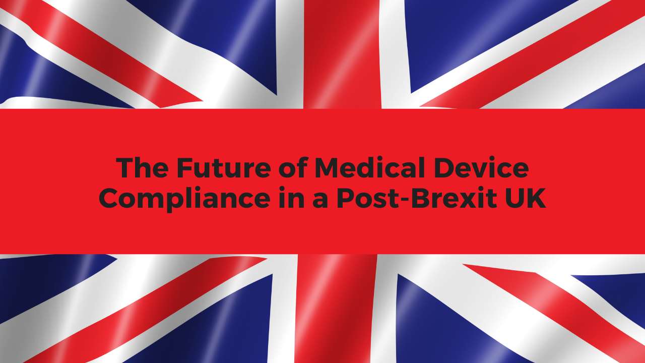 The Future of Medical Device Compliance in a Post-Brexit UK