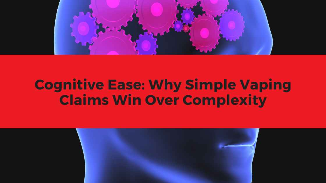 Cognitive Ease: Why Simple Vaping Claims Win Over Complexity