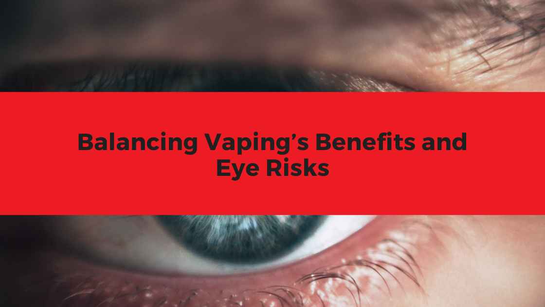 Balancing Vaping’s Benefits and Eye Risks