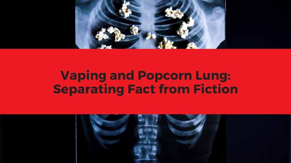 Vaping and Popcorn Lung: Separating Fact from Fiction