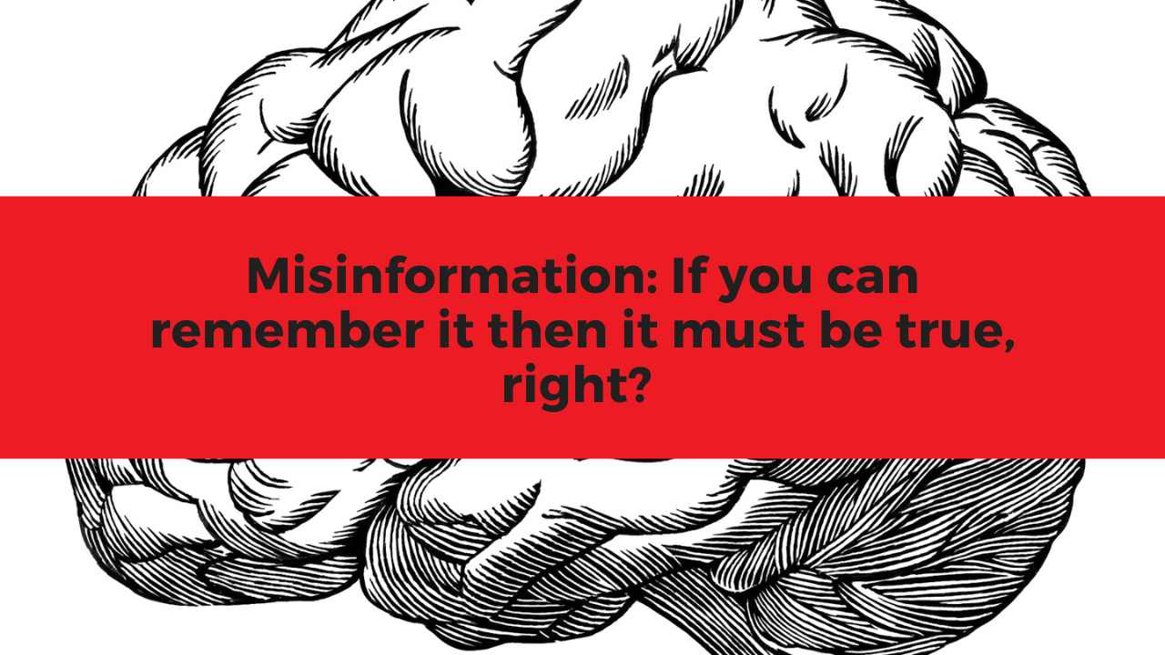 Misinformation: If you can remember it then it must be true, right?