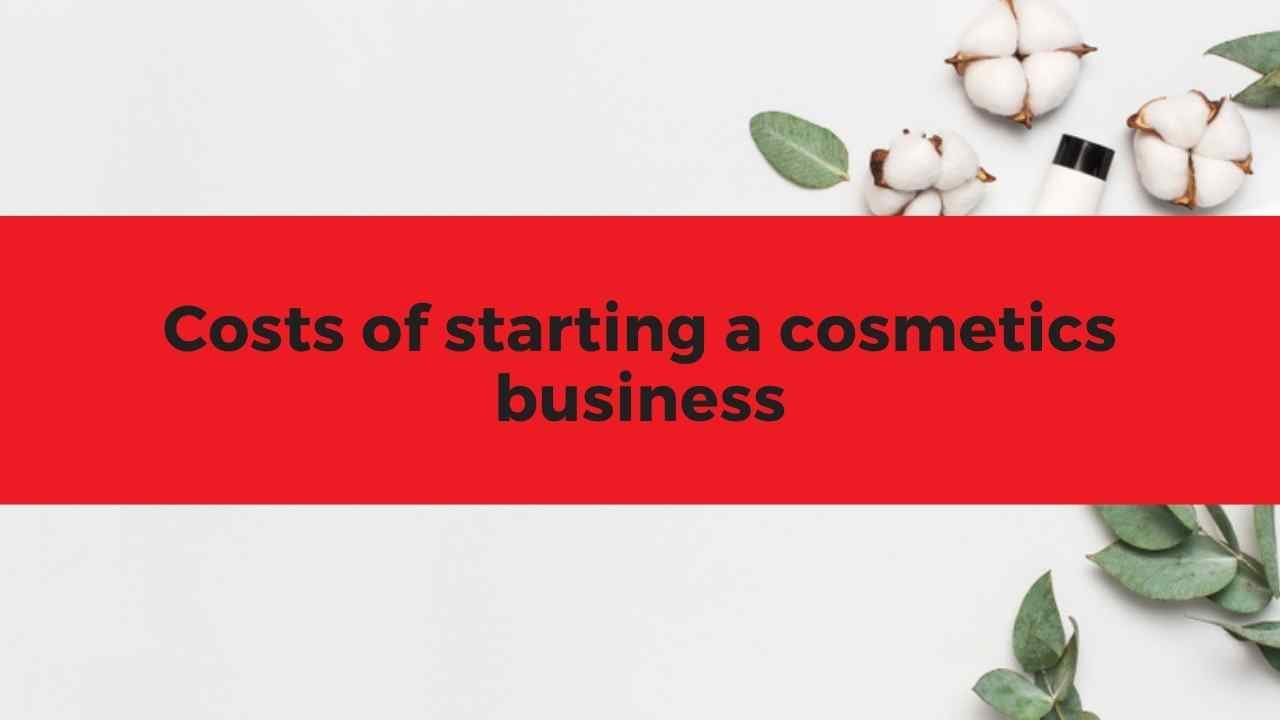 The costs of starting a cosmetics business